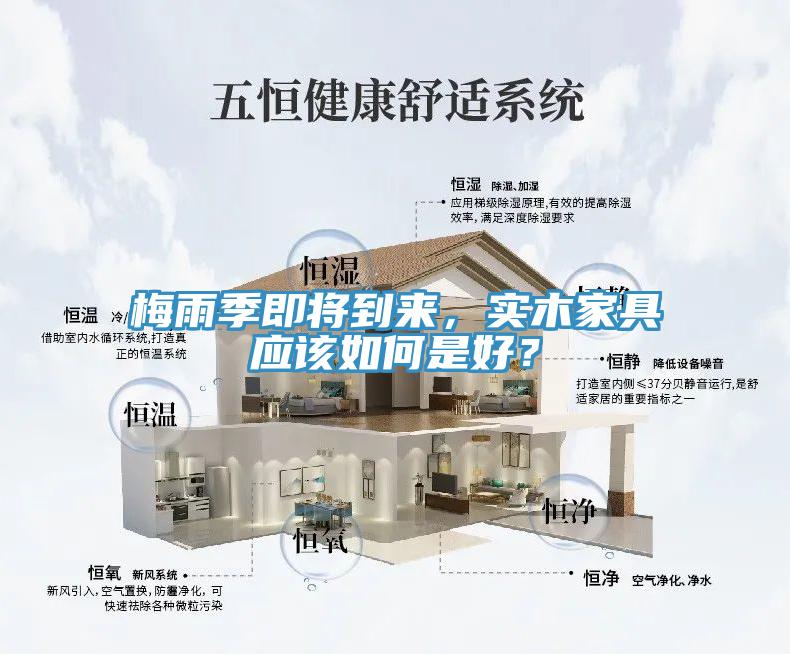 梅雨季即將到來，實(shí)木家具應(yīng)該如何是好？