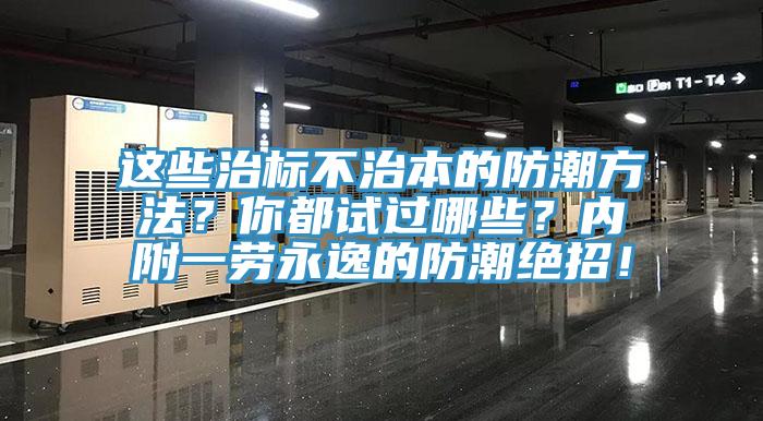 這些治標不治本的防潮方法？你都試過哪些？內附一勞永逸的防潮絕招！