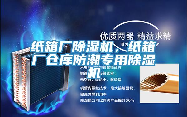 紙箱廠除濕機，紙箱廠倉庫防潮專用除濕機