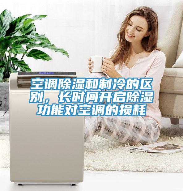 空調(diào)除濕和制冷的區(qū)別，長時(shí)間開啟除濕功能對(duì)空調(diào)的損耗