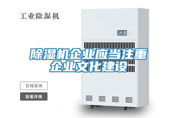 除濕機企業(yè)應當注重企業(yè)文化建設(shè)