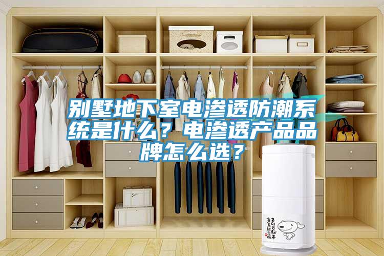 別墅地下室電滲透防潮系統是什么？電滲透產品品牌怎么選？