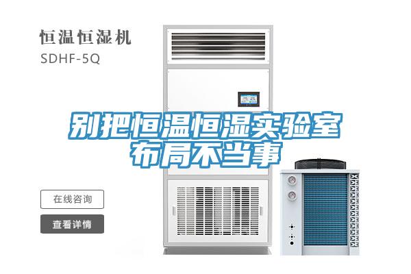 別把恒溫恒濕實(shí)驗(yàn)室布局不當(dāng)事