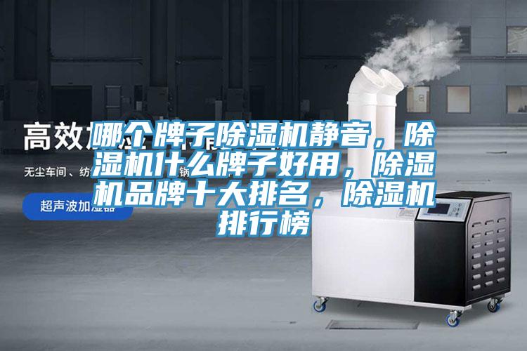 哪個牌子除濕機靜音，除濕機什么牌子好用，除濕機品牌十大排名，除濕機排行榜