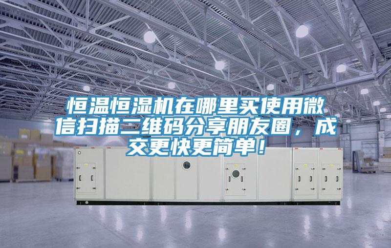恒溫恒濕機在哪里買使用微信掃描二維碼分享朋友圈，成交更快更簡單！