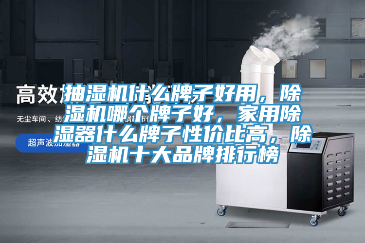 抽濕機(jī)什么牌子好用，除濕機(jī)哪個(gè)牌子好，家用除濕器什么牌子性價(jià)比高，除濕機(jī)十大品牌排行榜