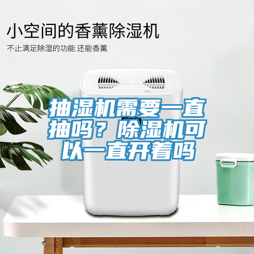 抽濕機(jī)需要一直抽嗎？除濕機(jī)可以一直開著嗎