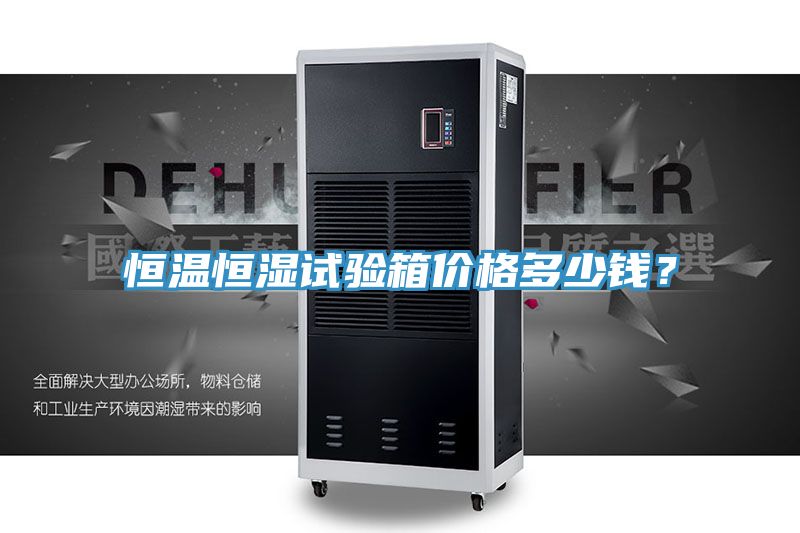 恒溫恒濕試驗箱價格多少錢？