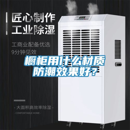 櫥柜用什么材質防潮效果好？