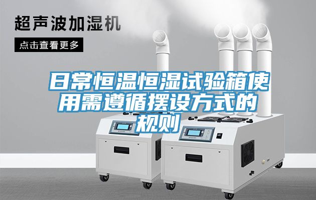 日常恒溫恒濕試驗箱使用需遵循擺設(shè)方式的規(guī)則