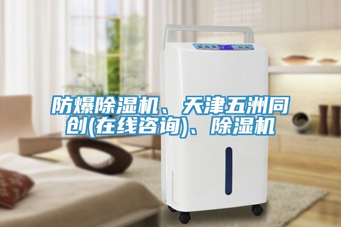 防爆除濕機、天津五洲同創(在線咨詢)、除濕機